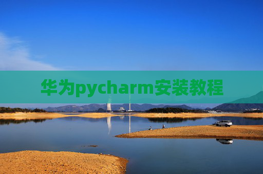 华为pycharm安装教程 华为pycharm安装教程